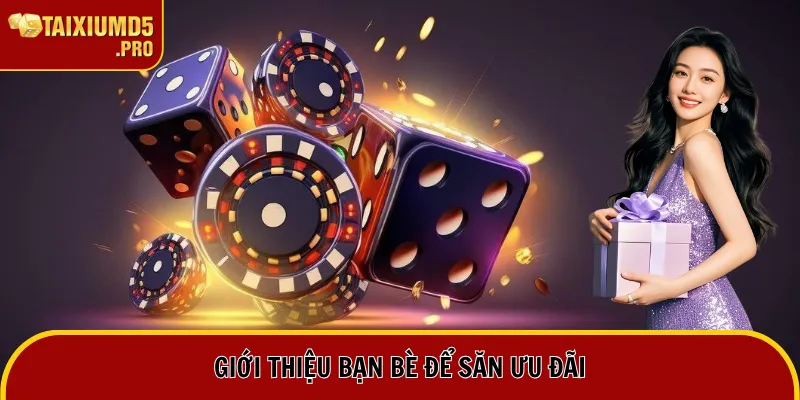 Giới thiệu bạn bè để săn ưu đãi