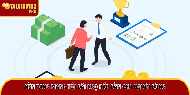 Nền tảng mang tới đãi ngộ hấp dẫn cho người dùng